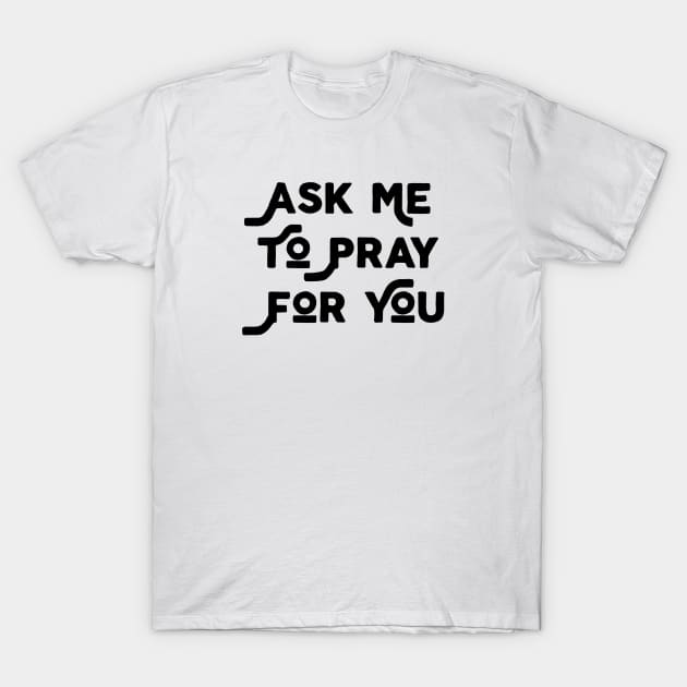 Ask Me To Pray For You T-Shirt by Jitesh Kundra